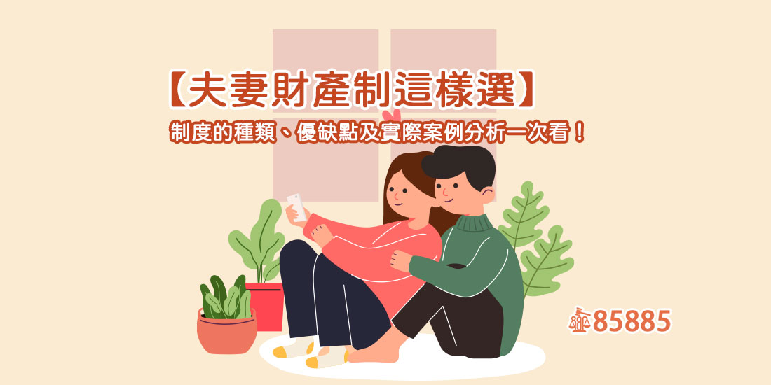 夫妻財產制這樣選】制度的種類、優缺點及實際案例分析一次看！